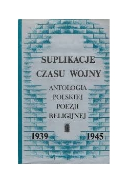 Suplikacje czasu wojny; antologia polskiej poezji religijnej 1939-1945