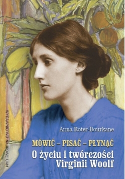 Mówić pisać płynąć O życiu i twórczości Virginii Woolf