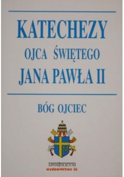 Katechezy Ojca Świętego Jana Pawła II. Bóg Ojciec