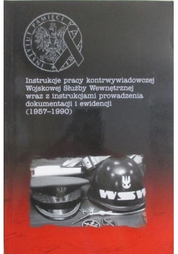 Instrukcje pracy kontrwywiadowczej Wojskowej Służby Wewnętrznej wraz z instrukcjami prowadzenia dokumentacji i ewidencji 1957-1990