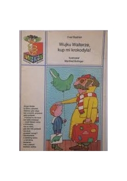 Wujku Walterze ,kup mi krokodyla !