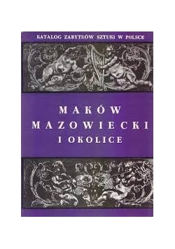 Katalog zabytków sztuki w Polsce,Maków Mazowiecki i okolice, tom X