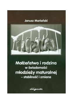 Małżeństwo i rodzina w świadomości młodzieży maturalnej - stabilność i zmiana