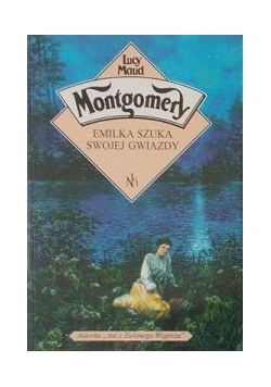 Montgomery - Emilka szuka swojej gwiazdy/Emilka z księżycowego nowiu/Dorosłe życie Emilki