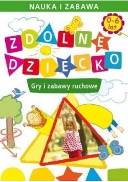 Zdolne dziecko Gry i zabawy ruchowe 0-6 lat, nowa