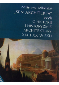 Sen architekta czyli o historii i historyzmie architektury XIX i XX wieku