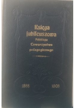 Księga jubileuszowa Polskiego towarzystwa pedagogicznego, 1908 r.