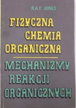 Fizyczna chemia organiczna. Mechanizmy reakcji organicznych