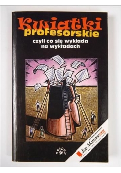 Kwiatki profesorskie czyli Co się wykłada na wykładach.