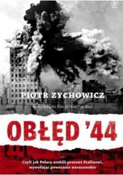 Obłęd '44. Czyli jak Polacy zrobili prezent Stalinowi, wywołując powstanie warszawskie