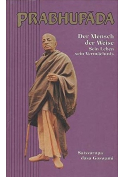 Prabhupada Der Mensch der Weise Sein Leben sein Vermachtnis