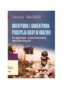 Obiektywna i subiektywna percepcja biedy w rodzinie - diagnoza nierówności społecznych
