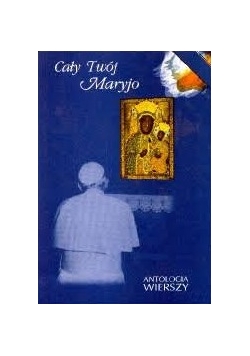 Cały Twój Maryjo. Antologia wierszy