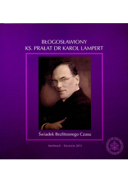 Błogosławiony ks prałat dr Karol Lampert Świadek bezlitosnego czasu