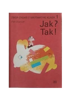 Jak? Tak! Zbiór zadań z matematyki, klasa 1