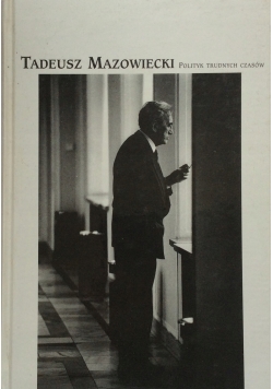 Tadeusz Mazowiecki Polityk trudnych czasów