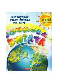 Dookoła świata Ilustrowany atlas świata dla dzieci