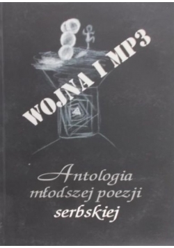 Żuchowska-Arent Agnieszka (tł.) - Wojna i MP3. Antologia młodszej poezji serbskiej