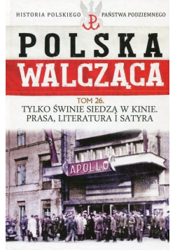 Polska Walcząca Historia Polskiego Państwa Podziemnego Tom 26 Tylko świnie siedzą w kinie Prasa literatura i satyra