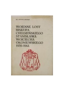 Wojenne losy biskupa chełmińskiego Stanisława Wojciecha Okoniewskiego 1939-1944, Wydanie I
