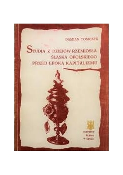 Studia dziejów rzemiosła śląska opolskiego przed epoką kapitalizmu