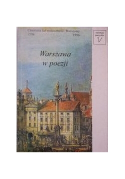 Warszawa w poezji : czterysta lat stołeczności Warszawy : 1596-1996 : antologia