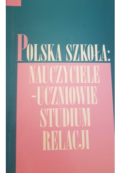 Polska szkoła: nauczyciele- uczniowie studium relacji