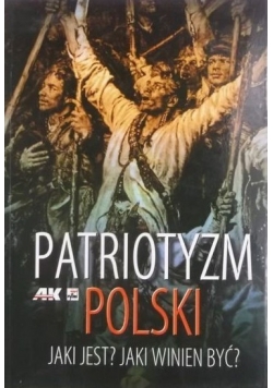 Patriotyzm polski. Jaki jest? Jaki powinien być?