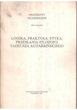 Logika, praktyka, etyka: przesłania filozofii Tadeusza Kotarbińskiego