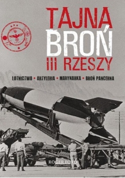 Tajna broń III Rzeszy. Lotnictwo - Artyleria - Marynarka - Broń pancerna