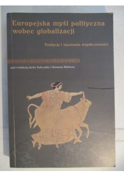 Sobczak Jacek (red.) - Europejska myśl polityczna wobec globalizacji. Tradycja i wyzwania współczesności