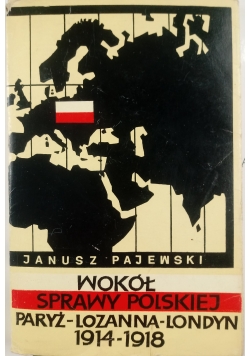 Wokół Sprawy Polskiej Paryż -Lozanna -Londyn 1914 - 1918