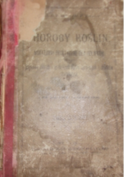 Choroby roślin. Wskazówki praktyczne dla rolników w celu poznania chorób i uszkodzeń roślin uprawnych i środków zaradczych., 1899 r.