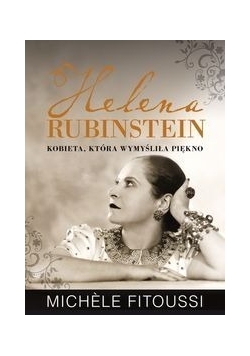 Helena Rubinstein - Kobieta, która wymyśliła piękno