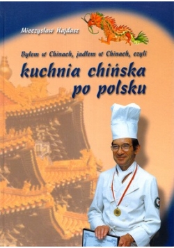 Byłem w Chinach, jadłem w Chinach, czyli kuchnia chińska po  polsku
