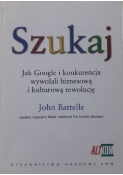 Szukaj. Jak Google i konkurencja wywołali biznesową i kulturową rewolucję
