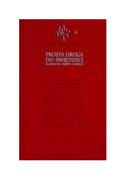 Prosta droga do świętości. Śladem św. Teresy z Lisieux