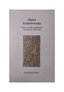 Mowa kontrolowana. Szkice o języku publicznym w Polsce po 1989 roku, tom III