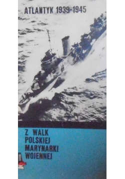 Z walk polskiej marynarki wojennej. Atlantyk 1939-1945