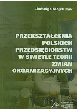 Przekształcenia polskich przedsiębiorstw w świetle teorii zmian organizacyjnych