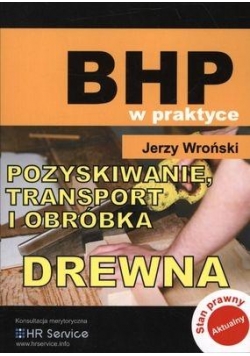 BHP w praktyce. Pozyskiwanie transport i obróbka..