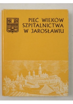 Pięć wieków szpitalnictwa w Jarosławiu