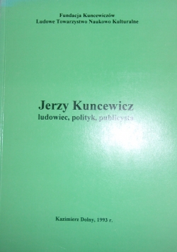 Jerzy Kuncewicz. Ludowiec, polityk, publicysta