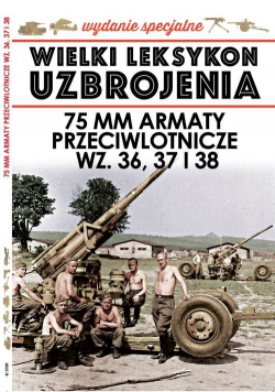 Wielki Leksykon Uzbrojenia Wydanie Specjalne 75 mm Armaty przeciwlotnicze WZ. 36, 37 i 38