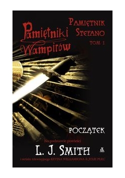 Pamiętniki wampirów. Pamiętnik Stefano, TOM 1. Początek