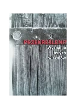 Przekreśleni? Wyznania byłych więźniów