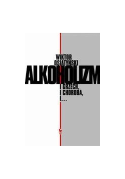 Alkoholizm. I grzech, i choroba, i...