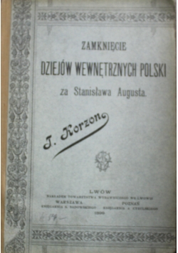 Zamknięcie dziejów wewnętrznych Polski za Stanisława Augusta 1899 r.