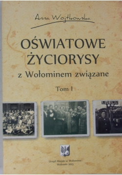Oświatowe życiorysy z Wołominem związane, tom I