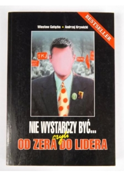 Gałązka Wiesław - Nie wystarczy być, czyli od zera do lidera